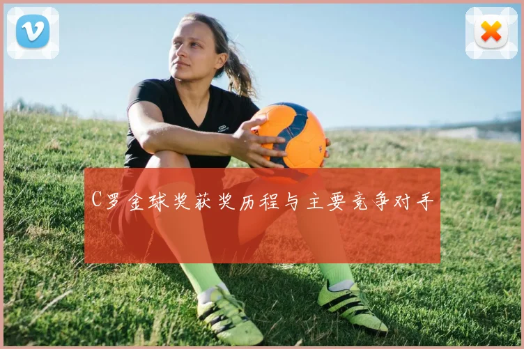 C罗金球奖获奖历程与主要竞争对手