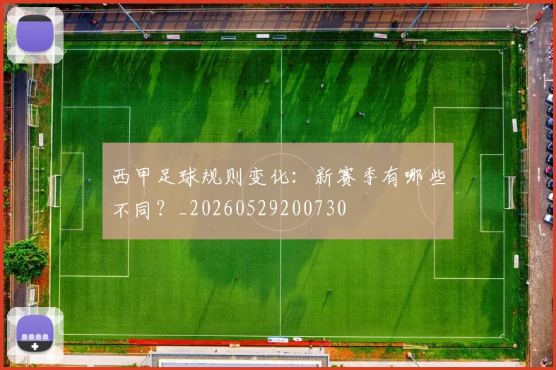 西甲足球规则变化:新赛季有哪些不同?_20260529200730