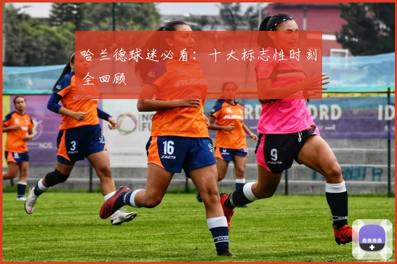 哈兰德球迷必看：十大标志性时刻全回顾