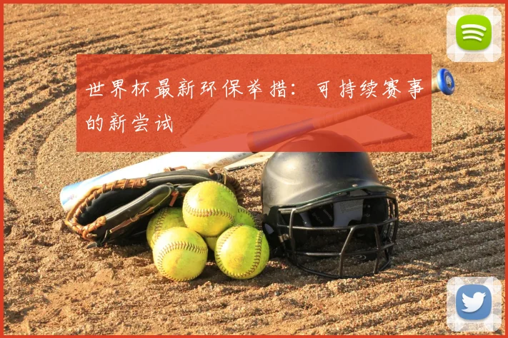 世界杯最新环保举措:可持续赛事的新尝试