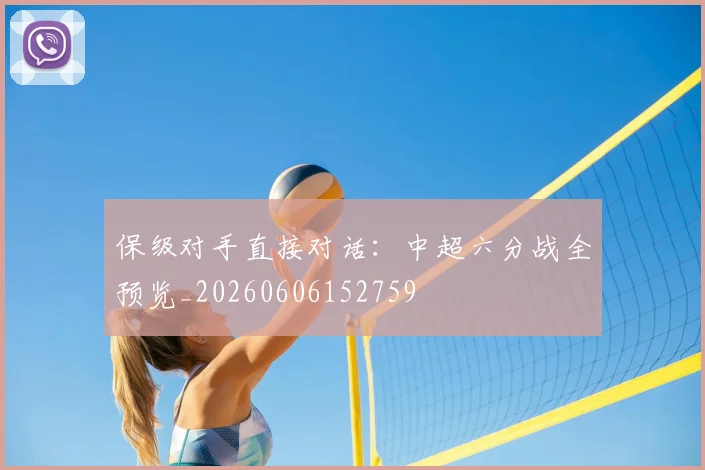 保级对手直接对话：中超六分战全预览_20260606152759